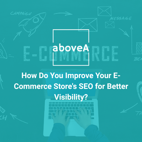 How Do You Improve Your E-Commerce Store's SEO for Better Visibility?